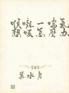 喉咙一喘气就痒想咳怎么办封面