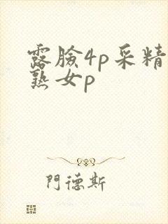 露脸4p采精老熟女p