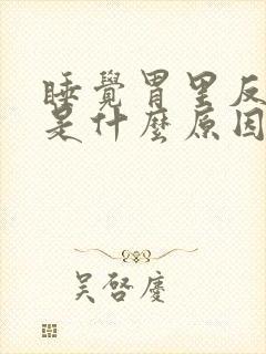 睡觉胃里反酸水是什么原因