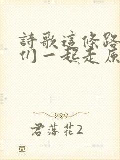诗歌这条路上我们一起走原唱