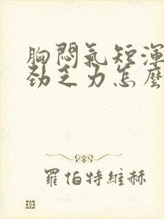 胸闷气短浑身没劲乏力怎么回事