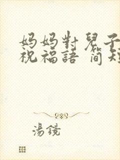 妈妈对儿子生日祝福语 简短独特封面