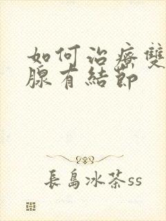 如何治疗双侧乳腺有结节