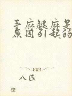 手麻腿麻是什么原因引起的,怎么解决