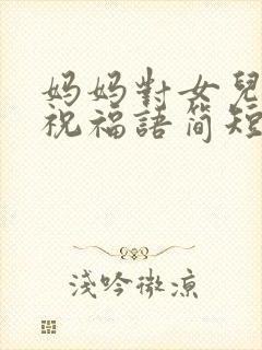 妈妈对女儿生日祝福语简短精辟