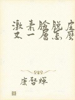 激素脸脱皮一层又一层怎么办