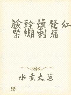 脸干燥发红脱皮紧绷刺痛