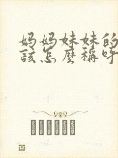 妈妈妹妹的女儿该怎么称呼