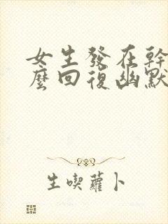 女生发在干嘛怎么回复幽默封面