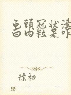 龟头冠状沟有小白肉粒是咋回事