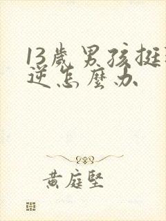 13岁男孩挺叛逆怎么办封面