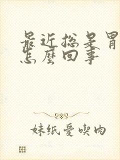 最近总是胃胀疼怎么回事