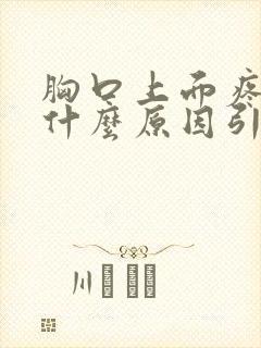 胸口上面疼痛是什么原因引起的