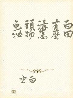 龟头沟有白色分泌物怎么回事封面