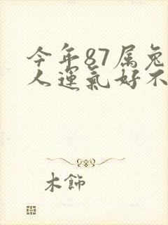 今年87属兔的人运气好不好