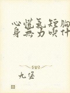 心慌气短胸闷浑身无力吃什么药