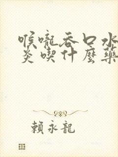 喉咙吞口水痛咽炎吃什么药