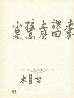 小孩上课老走神是怎么回事