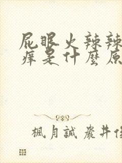 屁眼火辣辣的疼痒是什么原因封面