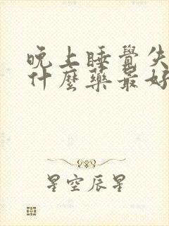 晚上睡觉失眠吃什么药最好