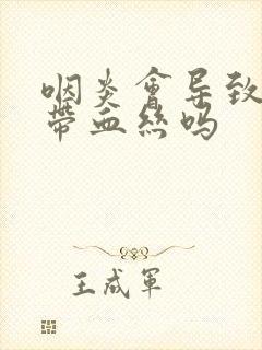 咽炎会导致痰里带血丝吗