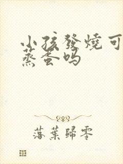 小孩发烧可以吃蒸蛋吗