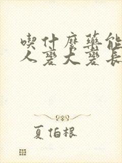 吃什么药能让男人变大变长