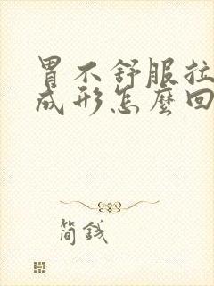 胃不舒服拉屎不成形怎么回事