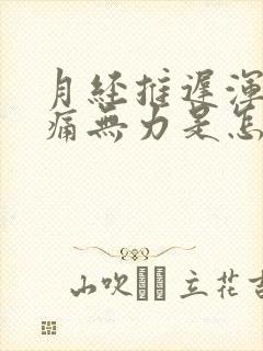 月经推迟浑身酸痛无力是怎么回事