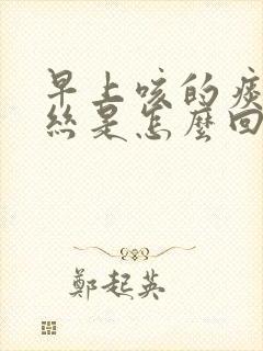 早上咳的痰有血丝是怎么回事