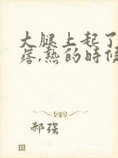 大腿上起了红疙瘩,热的时候比较痒