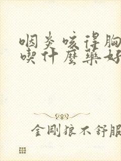 咽炎咳得胸口疼吃什么药好封面