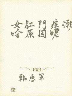 女肛门痒潮湿是啥原因呢