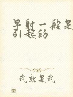 早射一般是怎么引起的