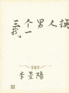 三个男人换着躁我一