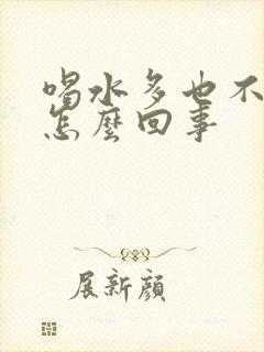 喝水多也不尿是怎么回事