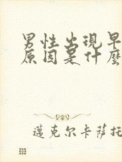 男性出现早射的原因是什么