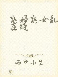 熟妇熟女乱综合在线