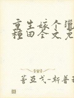 重生嫁个猎户来种田全文免费阅读