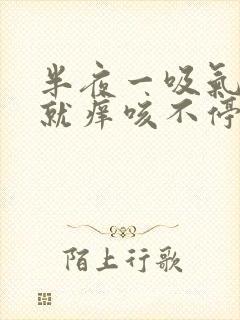 半夜一吸气喉咙就痒咳不停