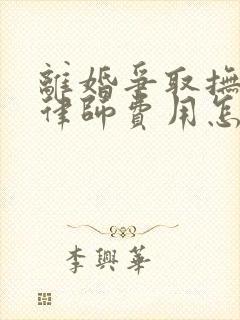 离婚争取抚养权律师费用怎么收取