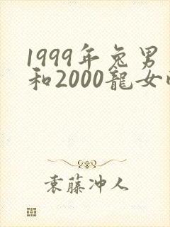 1999年兔男和2000龙女配婚姻好不好