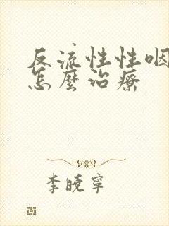 反流性性咽喉炎怎么治疗