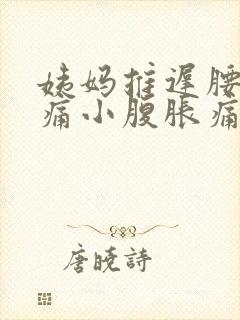 姨妈推迟腰酸背痛小腹胀痛