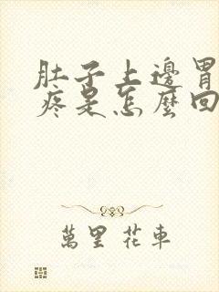 肚子上边胃下边疼是怎么回事