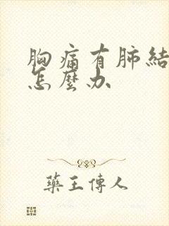 胸痛有肺结节该怎么办