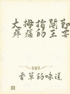 大拇指关节弯曲疼痛的主要原因