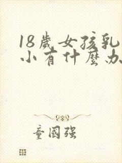 18岁女孩乳房小有什么办法变大吗