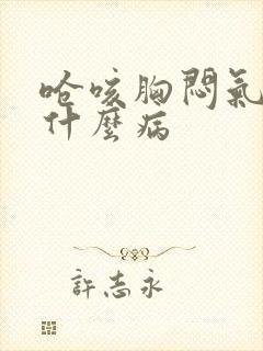 呛咳胸闷气短是什么病