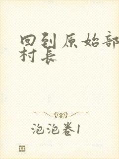 回到原始部落当村长